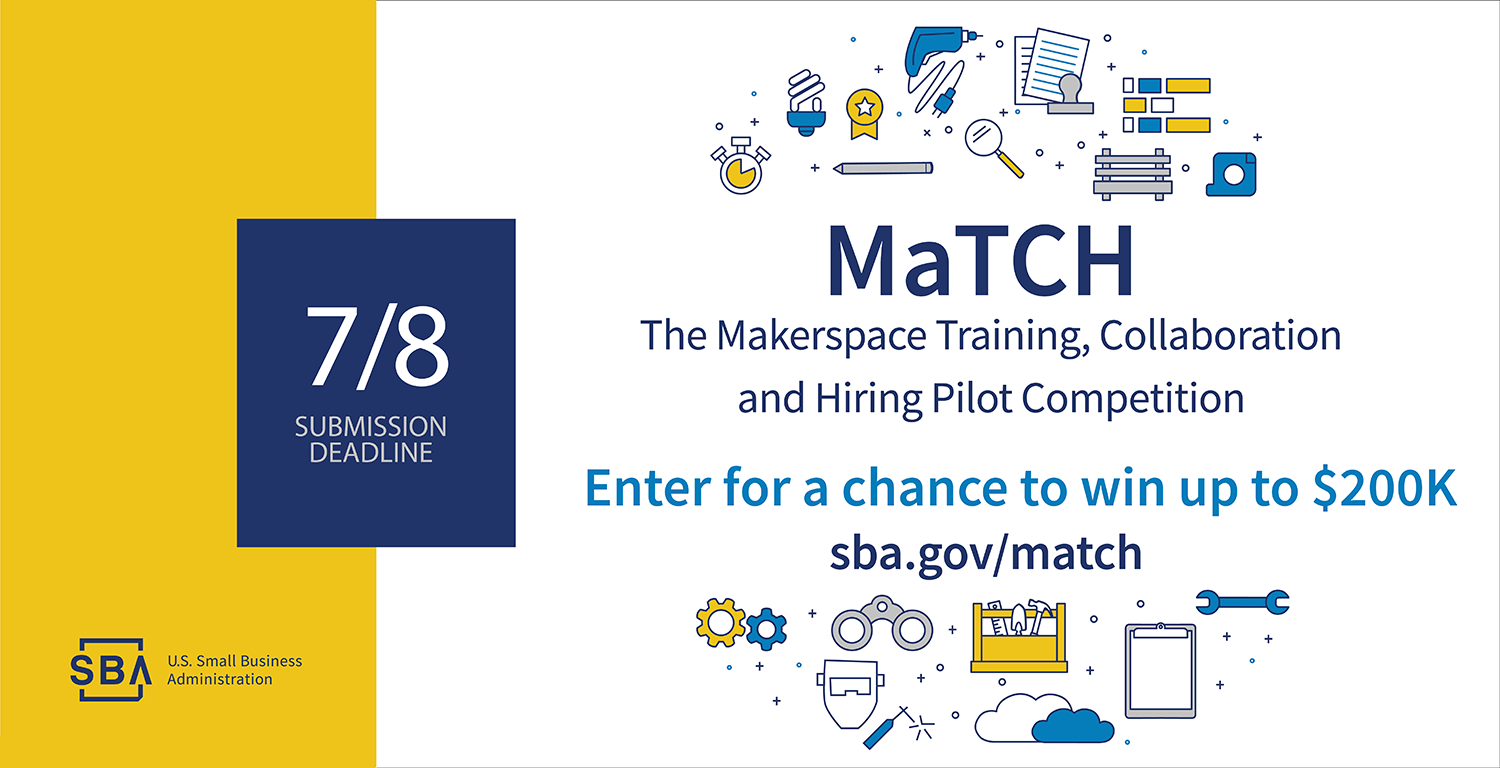 MaTCH: The Makersapce Training, Collaboration and Hiring Pilot Competition. Enter for a chance to win up to $200k at sba.gov/match. Submission deadline 7/8